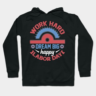 work hard dream big happy labor day for laborer or worker Hoodie